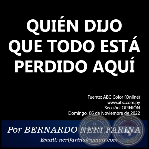 QUIÉN DIJO QUE TODO ESTÁ PERDIDO AQUÍ - Por BERNARDO NERI FARINA - Domingo, 06 de Noviembre de 2022